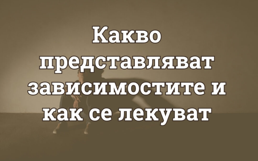Зависимости: Какво Са, Какви Видове Има и Как Се Лекуват